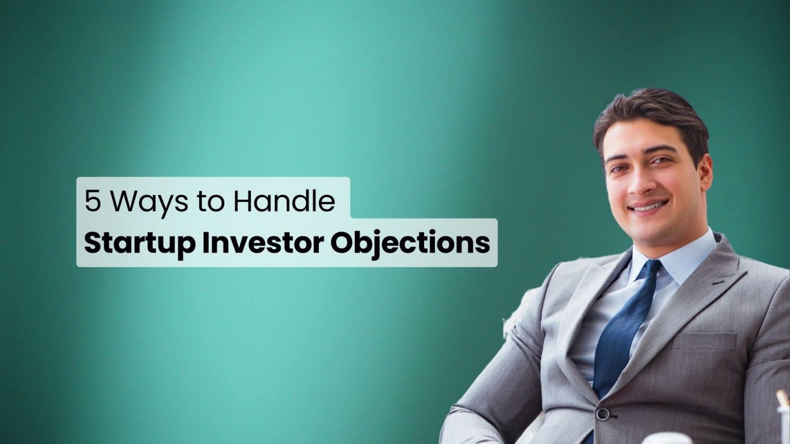 5 Ways to Handle Startup Investor Objections